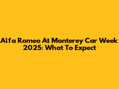 Alfa Romeo At Monterey Car Week 2025: What To Expect
