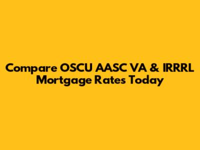 Compare OSCU AASC VA & IRRRL Mortgage Rates Today