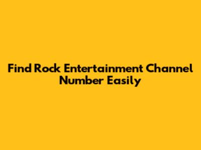 Find Rock Entertainment Channel Number Easily