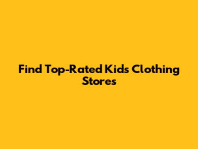 Find Top-Rated Kids' Clothing Stores