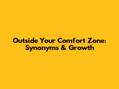 Outside Your Comfort Zone: Synonyms & Growth