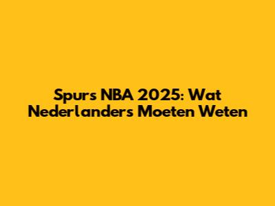 Spurs NBA 2025: Wat Nederlanders Moeten Weten